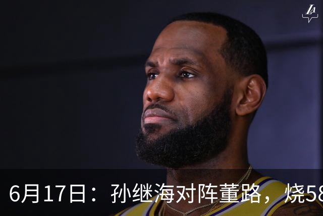 6月17日：孙继海对阵董路，烧5800万踢球对阵索赔266万，谁在为中国足球买单？
